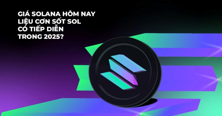 Giá solana hôm nay: Liệu cơn sốt SOL có tiếp diễn trong 2025?