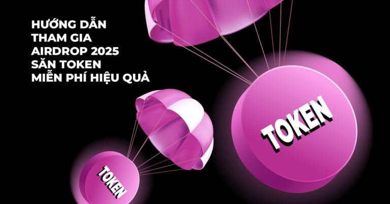 Hướng dẫn tham gia airdrop 2025 săn token miễn phí hiệu quả